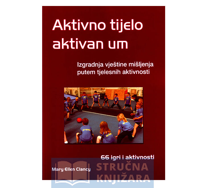 Aktivno tijelo aktivan um - Izgradnja vještine mišljenja putem tjelesnih aktivnosti - Mary Ellen Clancy