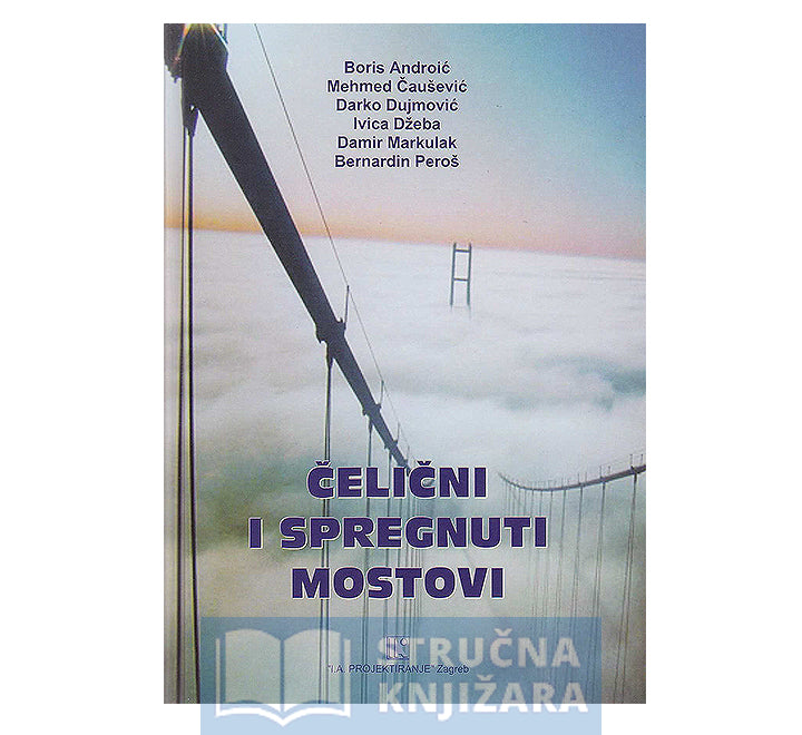 Čelični i spregnuti mostovi - Boris Androić, Mehmed Čaušević, Darko Dujmović, Ivica Džeba, Damir Markulak, Bernardin Peroš - POPUST 60%