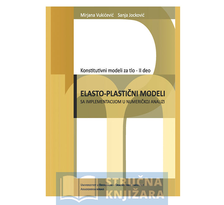 Konstitutivni modeli za tlo, II deo; Elasto-plastični modeli sa implementacijom u numeričkoj analizi - Mirjana Vukićević, Sanja Jocković