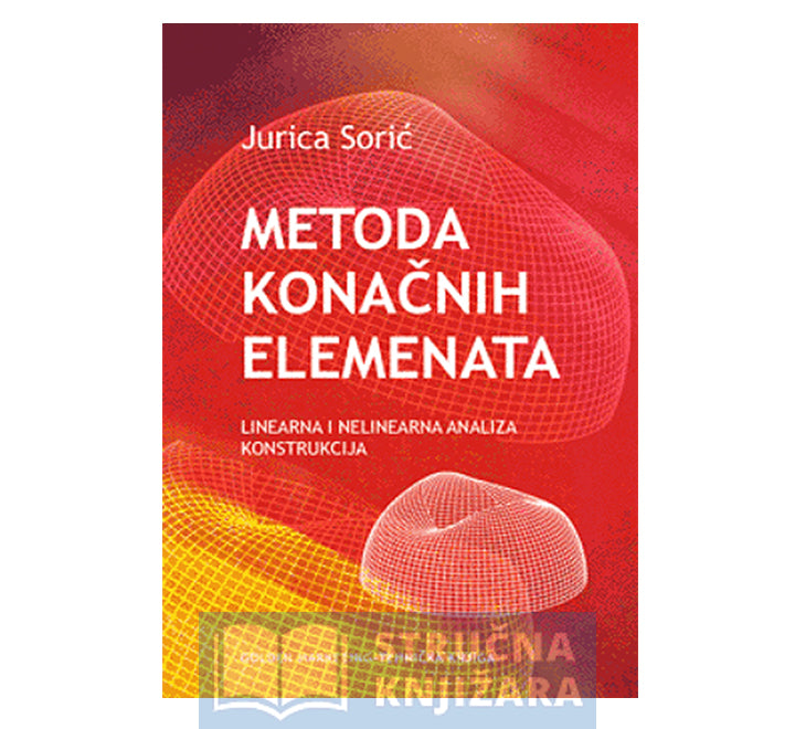 METODA KONAČNIH ELEMENATA - Linearna i nelinearna analiza konstrukcija - Jurica Sorić