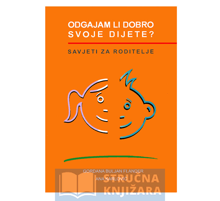 Odgajam li dobro svoje dijete? - Savjeti za roditelje - Gordana Buljan-Flander, Ana Karlović