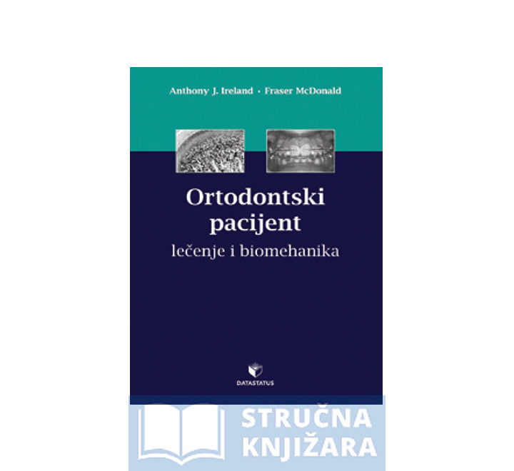 Ortodontski pacijent: lečenje i biomehanika - Anthony J. Ireland, Fraser McDonald