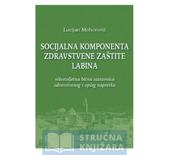 Socijalna komponenta zdravstvene zaštite Labina - višestoljetna bitna sastavnica zdravstvenog i općeg napretka - Lucijan Mohorović