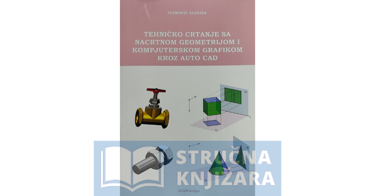 Tehničko crtanje sa nacrtnom geometrijom i kompjuterskom grafikom kroz Auto Cad - Slaviša Ivanović