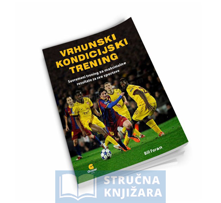 Vrhunski kondicijski trening - suvremeni trening za maksimalne rezultate za sve sportove - Bill Foran