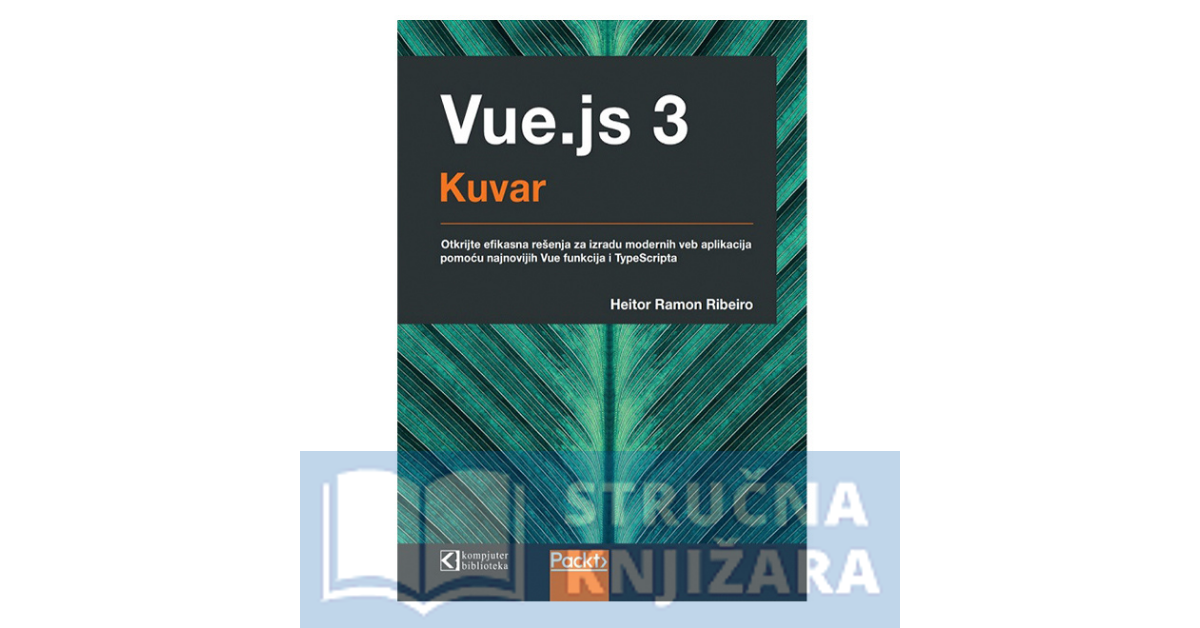 Vue.js 3 kuvar - Efikasna rešenja za izradu modernih veb aplikacija pomoću Vue funkcija i TypeScripta - Heitor Ribeiro