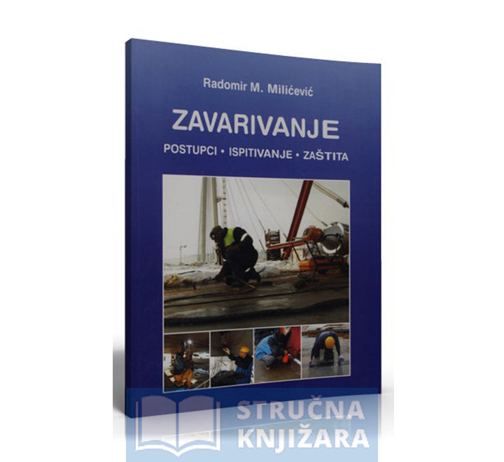 Zavarivanje - postupci, ispitivanje, zaštita - Radomir M. Milićević