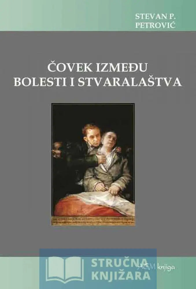 Čovek Između Bolesti I Stvaralaštva - Stevan P. Petrović