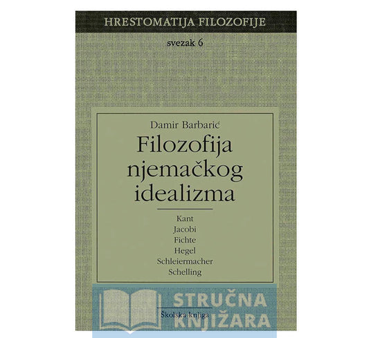Filozofija njemačkog idealizma - Svezak 6 (Hrestomatija filozofije) - Damir Barbarić