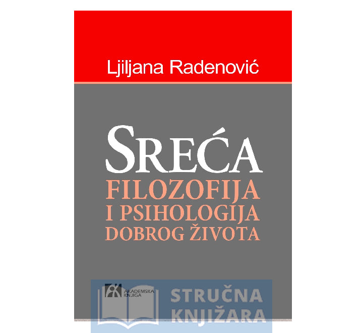 Sreća: Filozofija i psihologija dobrog života - Ljiljana Radenović
