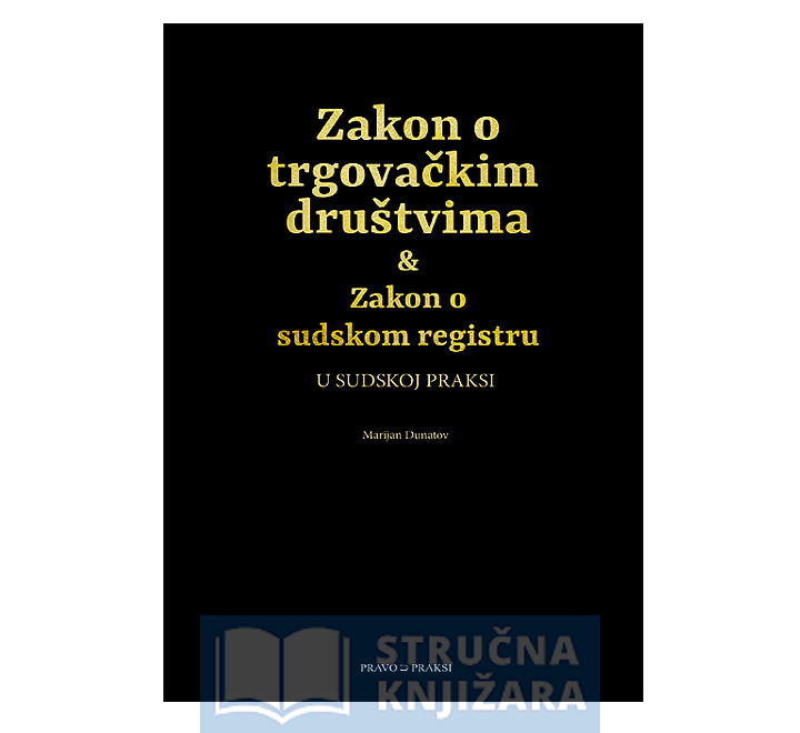 ZAKON O TRGOVAČKIM DRUŠTVIMA U SUDSKOJ PRAKSI - Marijan Dunatov