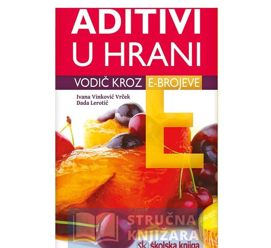Aditivi u hrani - Vodič kroz E-brojeve - Ivana Vinković Vrček, Dada Lerotić