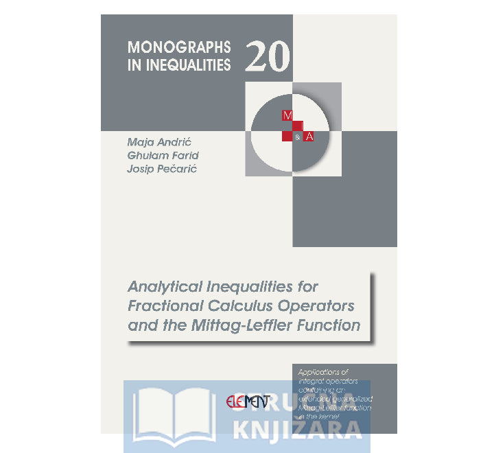 Analytical Inequalities for Fractional Calculus Operators and the Mittag-Leffler Function - Ghulam Farid, Josip Pečarić i Maja Andrić