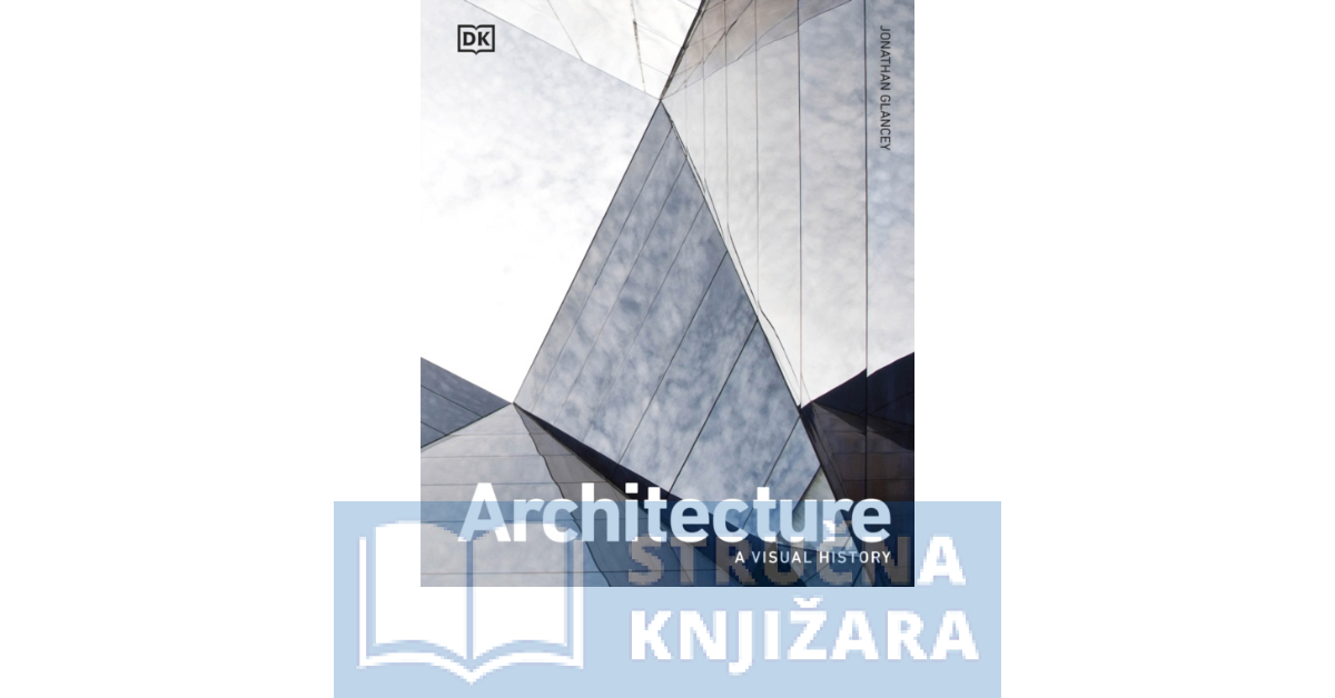 Architecture - A Visual History - Jonathan Glancey