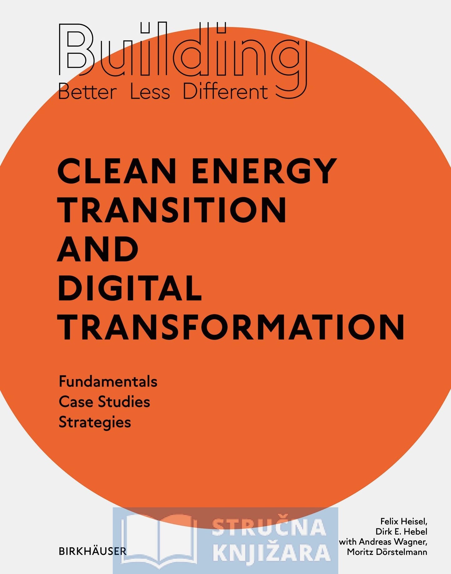 Building Better - Less - Different: Clean Energy Transition and Digital Transformation - Fundamentals - Case Studies - Strategies - Felix Heisel, Dirk E. Hebel, Andreas Wagner, Moritz Dörstelmann