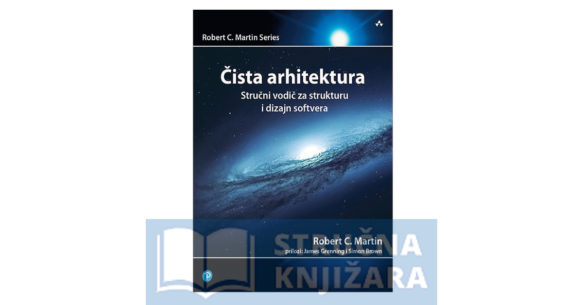 Čista arhitektura - Stručni vodič za strukturu i dizajn softvera - Robert C. Martin