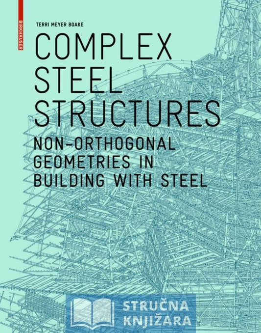 Complex Steel Structures - Non-Orthogonal Geometries in Building with Steel - Terri Meyer Boake