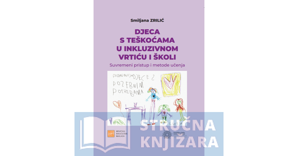 DJECA S TEŠKOĆAMA U INKLUZIVNOM VRTIĆU I ŠKOLI - Suvremeni pristup i metode učenja - Smiljana Zrilić