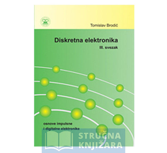 Diskretna analogna elektronika - osnove impulsne i digitalne elektronike - 3. svezak - Tomislav Brodić