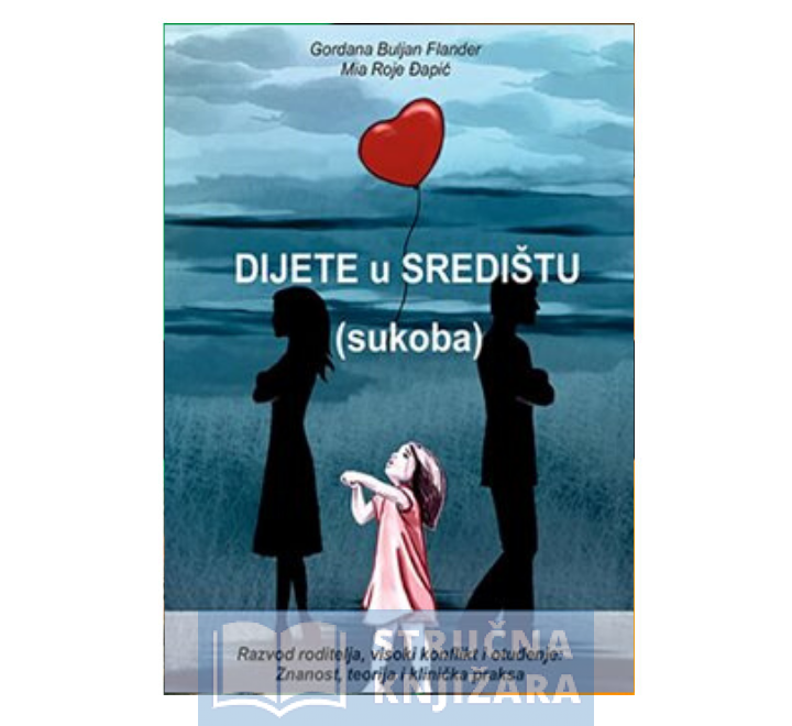 Dijete u središtu (sukoba) - Razvod roditelja, visoki konflikt i otuđenje: Znanost, teorija i klinička praksa - Gordana Buljan Flander