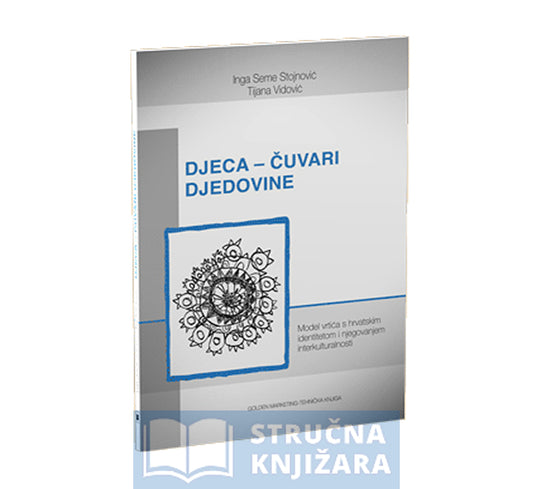 Djeca – čuvari djedovine - Model vrtića s hrvatskim identitetom i njegovanjem interkulturalnosti - Inga Seme-Stojnović, Tijana Vidović