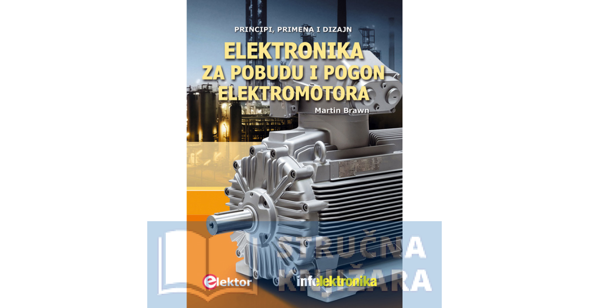 Elektronika za pobudu i pogon elektromotora - Principi, primena i dizajn - Martin Brawn