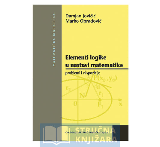 Elementi logike u nastavi matematike - Problemi i ekspozicije - Damjan Jovičić i Marko Obradović