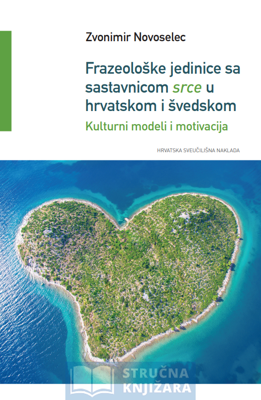FRAZEOLOŠKE JEDINICE SA SASTAVNICOM SRCE U HRVATSKOM I ŠVEDSKOM - Kulturni modeli i motivacija - Zvonimir Novoselec
