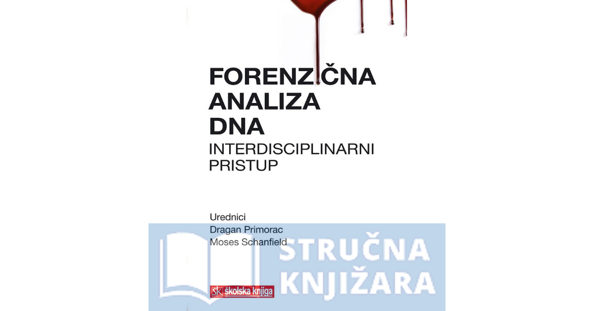 Forenzična analiza DNA: Interdisciplinarni pristup - Dragan Primorac, Moses Schanfield