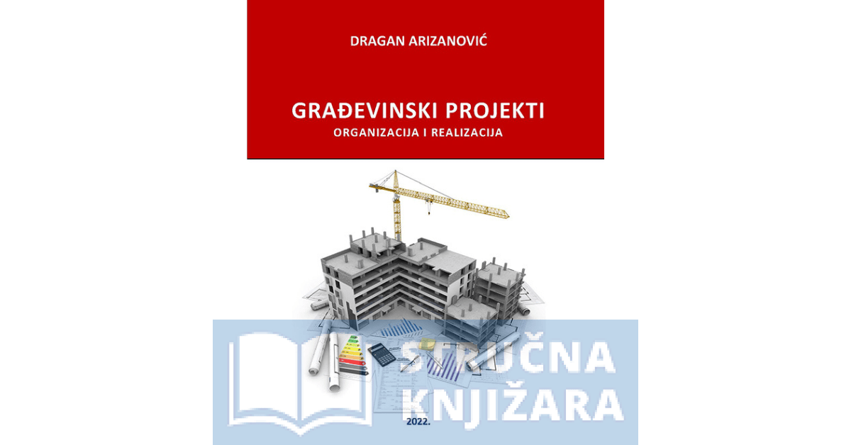 Građevinski projekti – organizacija i ralizacija - Dragan Arizanović