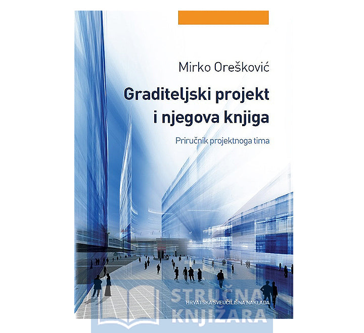 Graditeljski projekt i njegova knjiga - Priručnik projektnoga tima - Mirko Orešković