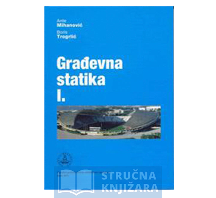 Građevna statika 1. - Ante Mihanović, Boris Trogrlić