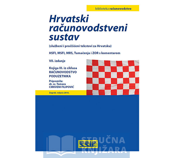 Hrvatski računovodstveni sustav - HSFI, MSFI, MRS, Tumačenja i ZOR s komentarom - službeni pročišćeni tekstovi - Tamara Cirkveni Filipović