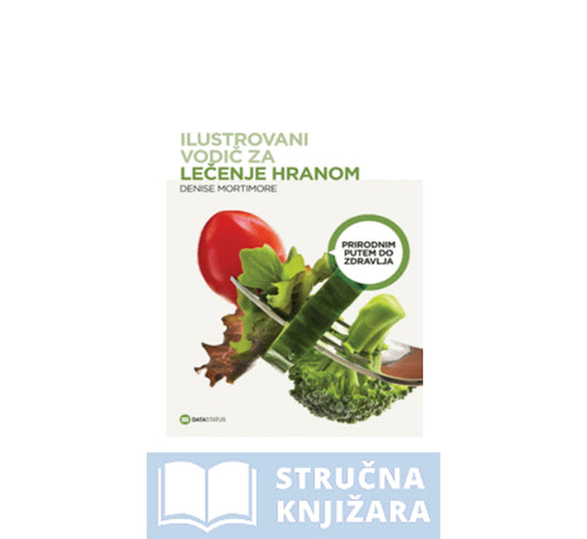 Ilustrovani vodič za lečenje hranom - Denise Mortimore