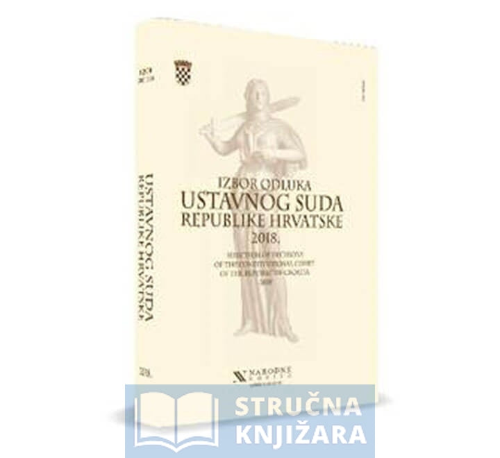 Izbor Odluka Ustavnog suda Republike Hrvatske 2018. / Selection of Decisions of the Constitutional Court of the Republic of Croatia 2018