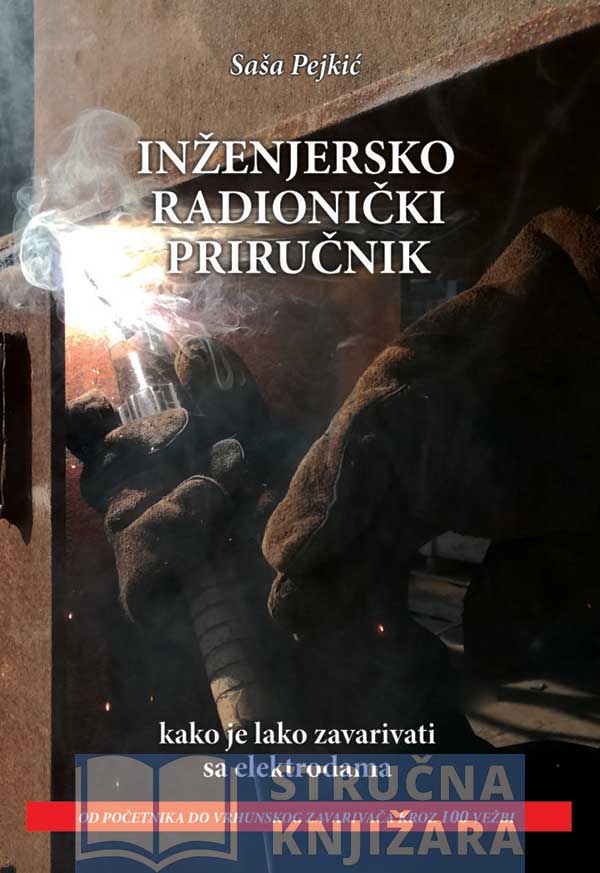 INŽENJERSKO RADIONIČKI PRIRUČNIK 3 - kako je lako zavarivati sa eletkrodama - Saša Pejkić