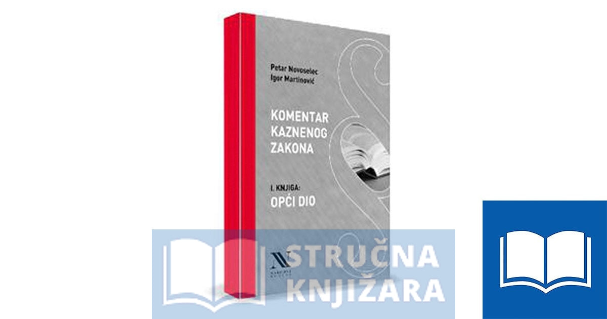 Komentar Kaznenog zakona - 1. knjiga: Opći dio - Petar Novoselec i Igor Martinović