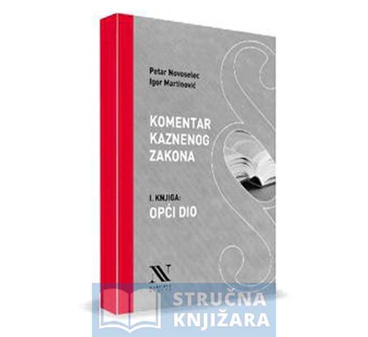 Komentar Kaznenog zakona - 1. knjiga: Opći dio - Petar Novoselec i Igor Martinović