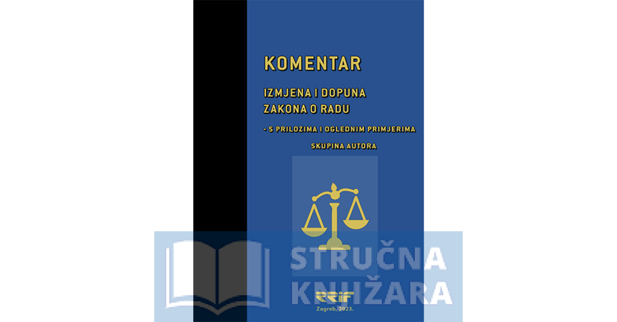 Komentar izmjena i dopuna Zakona o radu - s prilozima i oglednim primjerima - Redakcija - Ante VIDOVIĆ, dipl. iur.