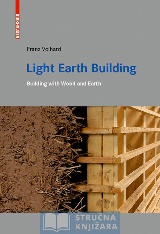 Light Earth Building - A Handbook for Building with Wood and Earth - Franz Volhard