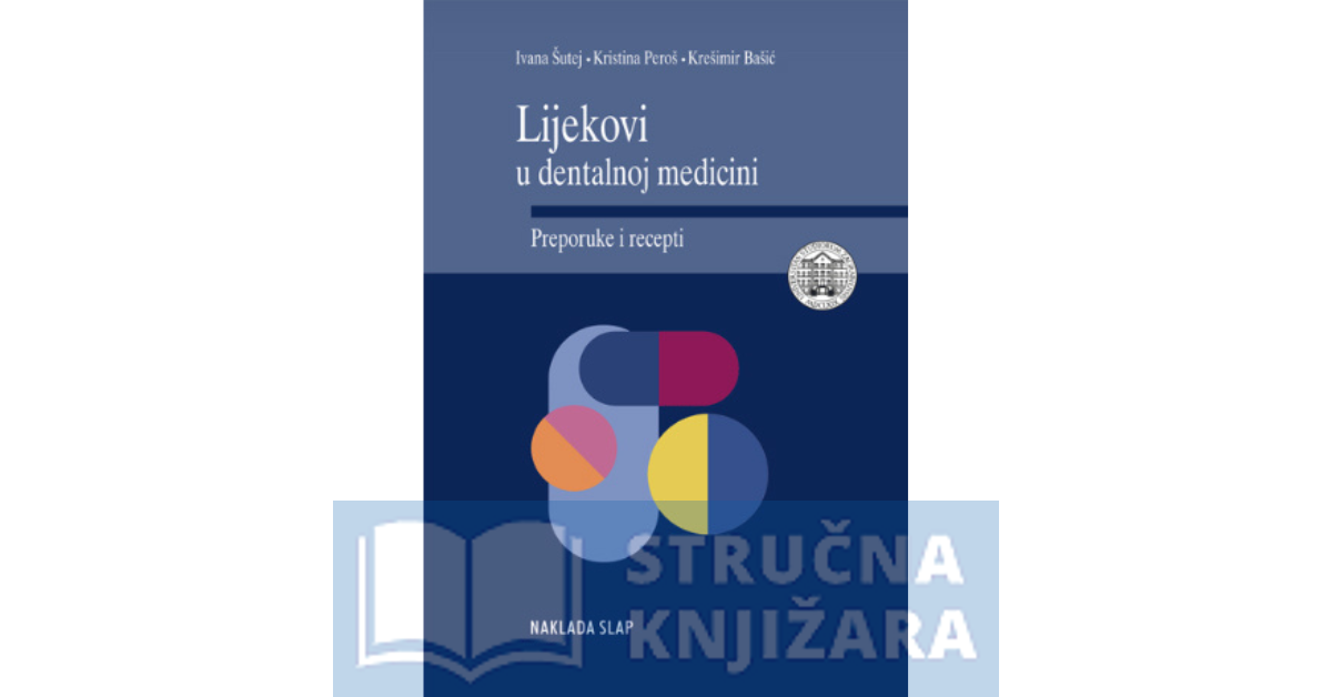 Lijekovi u dentalnoj medicini - Preporuke i recepti - Ivana Šutej, Kristina Peroš, Krešimir Babić