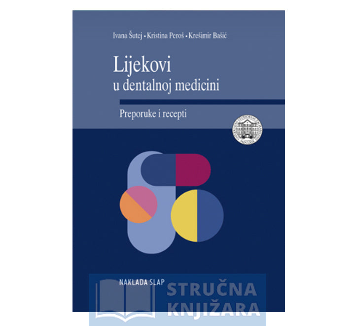 Lijekovi u dentalnoj medicini - Preporuke i recepti - Ivana Šutej, Kristina Peroš, Krešimir Babić