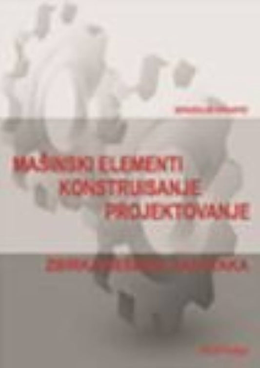 Mašinski elementi, konstruisanje i projektovanje - Zbirka rešenih zadataka - Spasoje Drapić