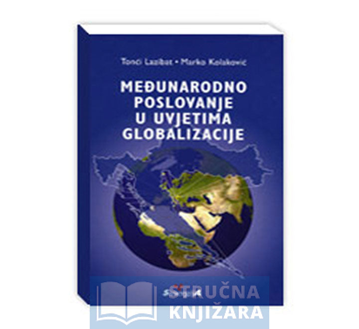 Međunarodno poslovanje u uvjetima globalizacije - Tonći Lazibata, Marko Kolaković