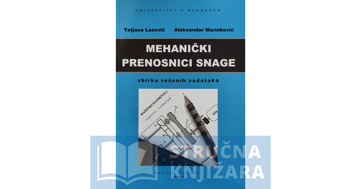 Mehanički prenosnici snage - zbirka rešenih zadataka - Tatjana Lazović Aleksandar Marinković