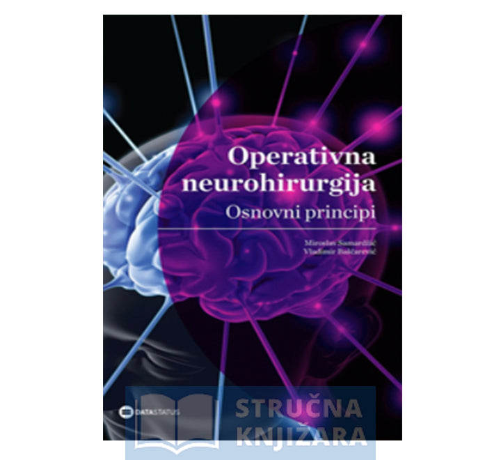 Operativna neurohirurgija: osnovni principi - Miroslav Samardžić Vladimir Baščarević