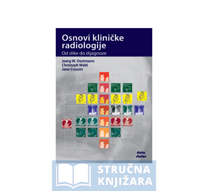 Osnovi kliničke radiologije: Od slike do dijagnoze - Joerg W. Oestmann, Christoph Wald, Jane Crossin