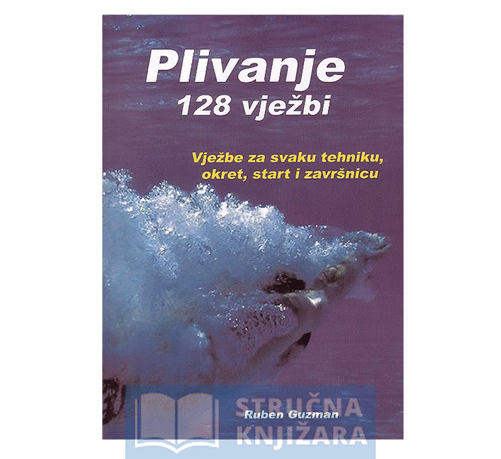 Plivanje - 128 vježbi - Vježbe za svaku tehniku, okret, start i završnicu - Ruben Guzman