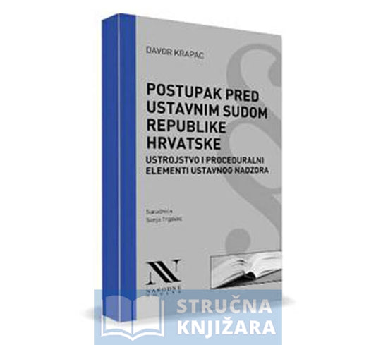 Postupak pred Ustavnim sudom Republike Hrvatske - Ustrojstvo i proceduralni elementi ustavnog nadzora - Davor Krapac