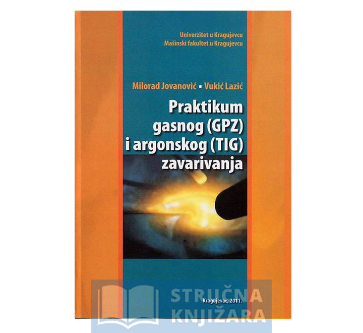 Praktikum gasnog (GPZ) i argonskog (TIG) zavarivanja - Milorad Jovanović, Vukić Lazić,